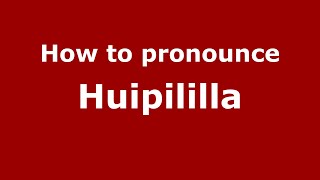 How to pronounce Huipililla