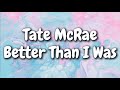 Tate McRae Better Than I Was Lyrics