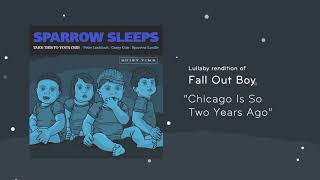 Sparrow Sleeps - Fall Out Boy &quot;Chicago Is So Two Years Ago&quot; Lullaby