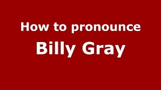 How to pronounce Billy Gray