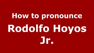 How to pronounce Rodolfo Hoyos Jr.