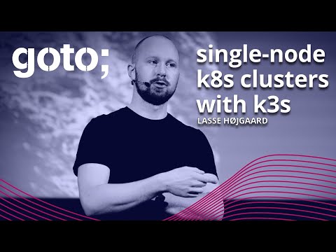 Single-node Kubernetes Clusters Using K3s with Benefits of GitOps • Lasse Højgaard • GOTO 2021