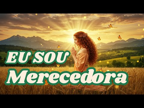 ????EU SOU MERECEDORA???? -  Mantra para Acessar a Energia da Abundância ???? É HORA DE BRILHAR ✨