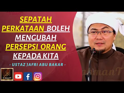 Ustaz Jafri Abu Bakar - SEPATAH PERKATAAN BOLEH MENGUBAH PERSEPSI ORANG KEPADA KITA