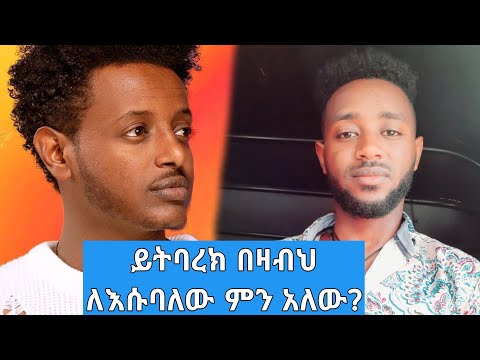 Yitbarek Bezabeh_ይትባረክ በዛብህ _ለ እሱባለው ምን አለው