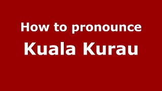 How to pronounce Kuala Kurau