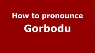 How to pronounce Gorbodu