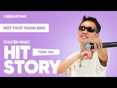 HITSTORY - Chuyện Nhạc I MỘT THUỞ THANH BÌNH - TÙNG TEA