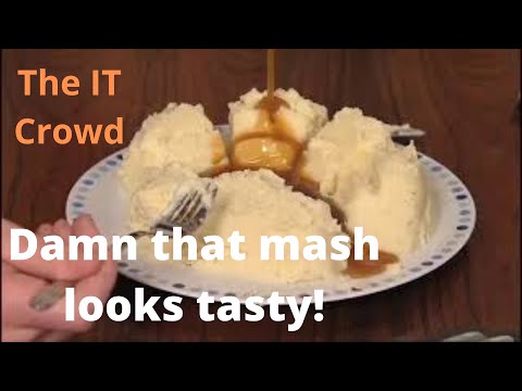 The IT Crowd. Damn that mash looks tasty!