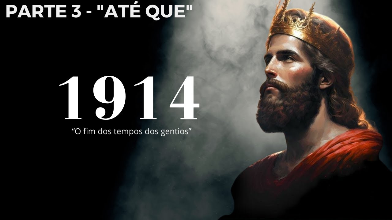 Parte 3 - O Fim dos Tempos dos Gentios e o Ano de 1914