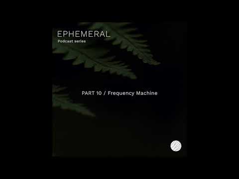 Ephemeral Podcast Series - Part 10/Frequency Machine