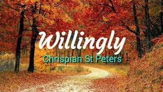 Willingly -  Chrispian St Peters lyrics