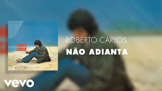 Roberto Carlos - Não Adianta (Áudio Oficial)