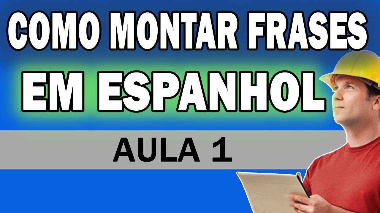 AULA 1 - COMO MONTAR FRASES EM ESPANHOL [ENTENDA A ARQUITETURA DAS FRASES]