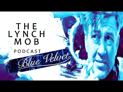 Lynch Mob Podcast: Blue Velvet. Review, analysis and meaning.