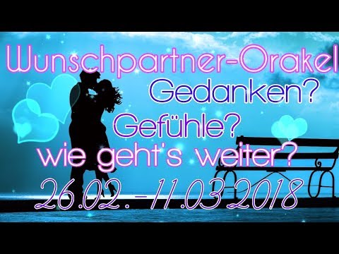 Wunschpartner-Orakel 26.02.-11.03.2018 | seine Gedanken | seine Gefühle | wie gehts weiter?