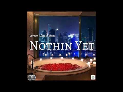 Uptown Raccz Ft Saeku - Nothin Yet