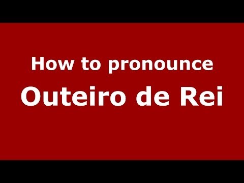 How to pronounce Outeiro de Rei (Spanish/Spain) - PronounceNames.com