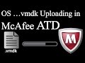 OS Image and VMDK upload in McAfee ATD