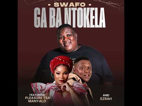 Swafo - Ga Ba Ntokela Featuring Pleasure Tsa Manyalo & Ezrah