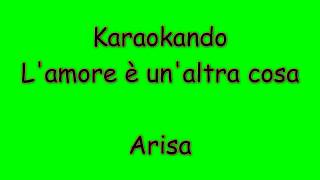 Karaoke Italiano - L&#39;amore è un&#39;altra cosa - Arisa ( Testo )