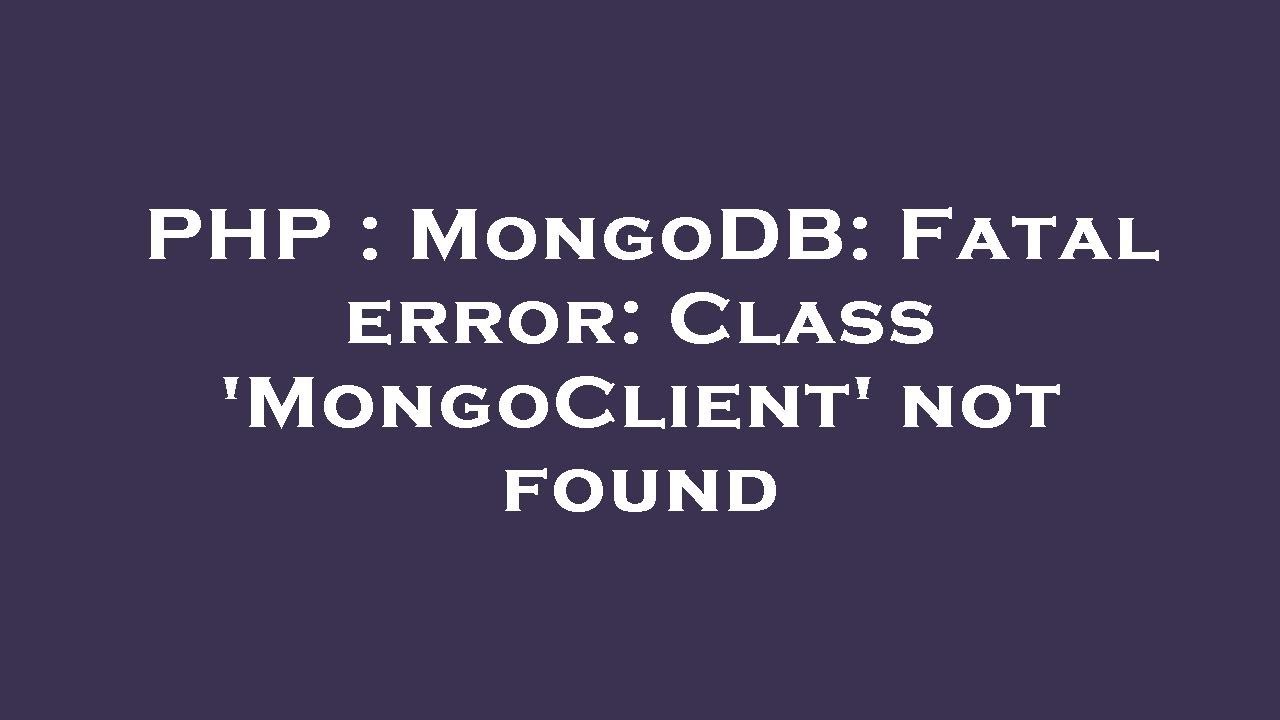 PHP : MongoDB: Fatal error: Class 'MongoClient' not found