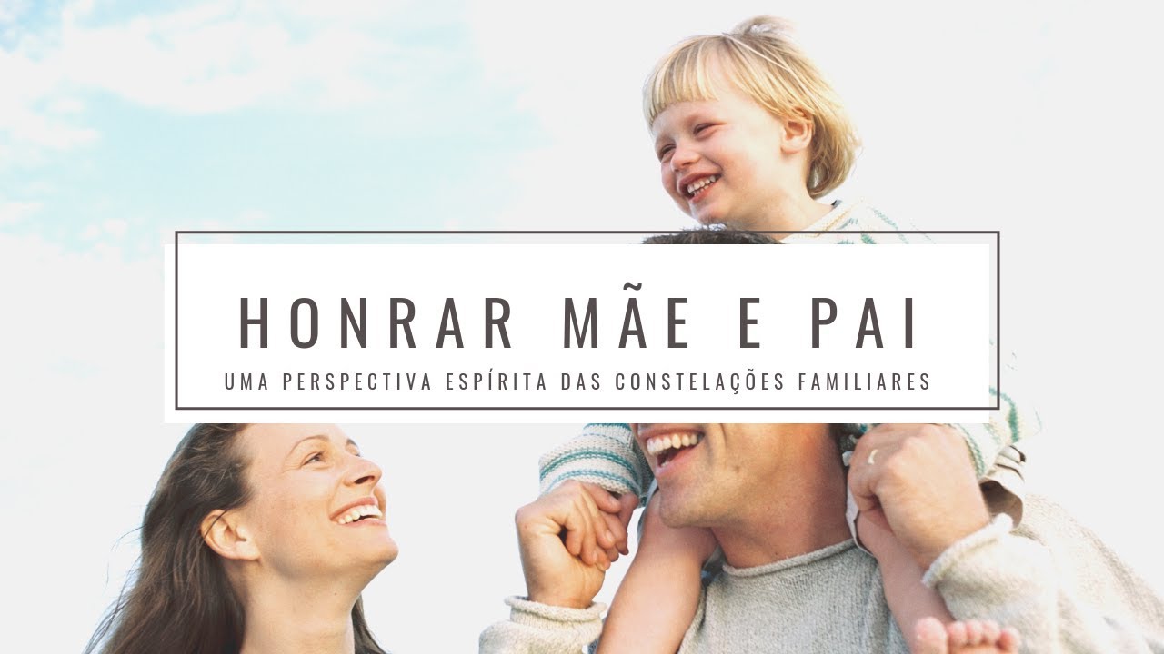 Honrar mãe e pai - Uma perspectiva espírita das constelações familiares