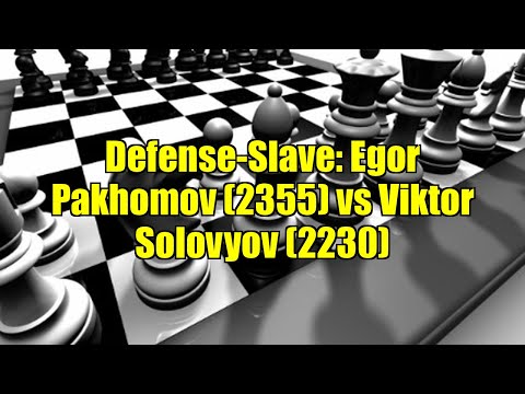 Defense-Slave: Egor Pakhomov (2355) vs Viktor Solovyov (2230)