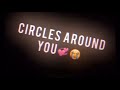 Circles around you 😩💞