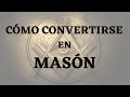 COMO CONVERTIRSE EN UN MASÓN  | MASONERIA