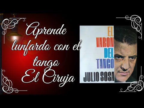Aprende Lunfardo con tango EL CIRUJA de JULIO SOSA