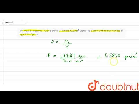 The mass of a body is 179.84 g and its volume is `32.2cm^3` Express its density with