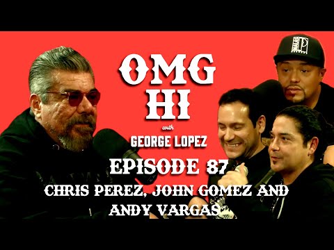 George Lopez Podcast OMG Hi! Ep 87 Chris Perez, John Gomez and Andy Vargas