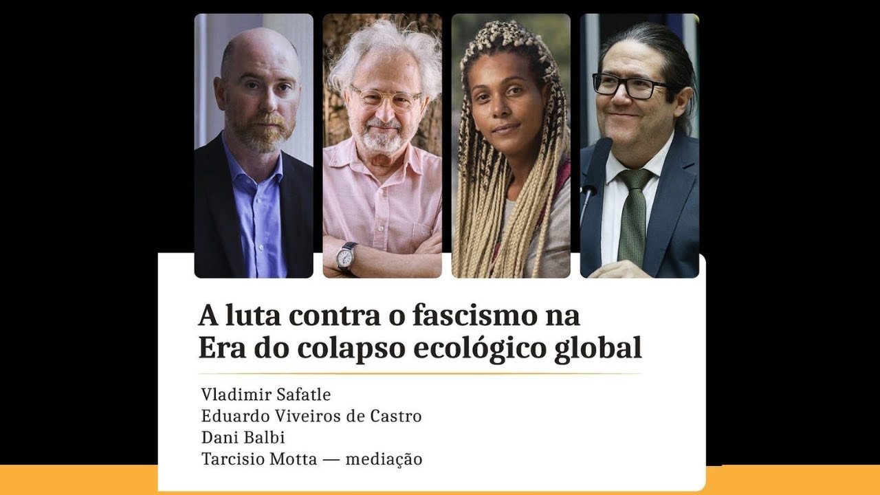 A luta contra o fascismo na era do colapso global (com Safatle, Viveiros de Castro e Dani Balbi)