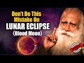 LUNAR ECLIPSE Don T Do This Mistake Full Moon Sadhguru
