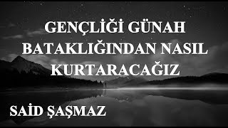 Said Şaşmaz - Gençliği Günah Bataklığından Nasıl Kurtaracağız
