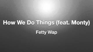 How We Do Things by Fetty Wap (feat.Monty) W/lyrics!