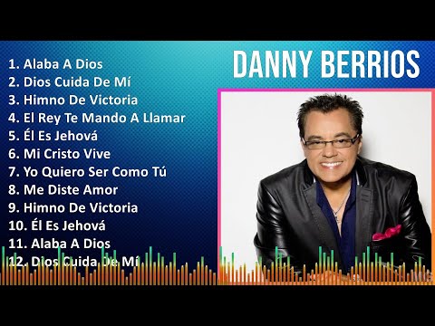 Danny Berrios 2024 MIX Grandes Exitos - Alaba A Dios, Dios Cuida De Mí, Himno De Victoria, El Re...