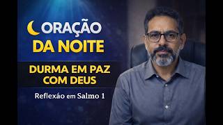 ORAÇÃO DA NOITE ???? Durma em Paz com Deus | Reflexão em Salmo 1