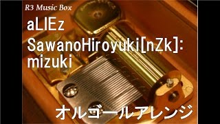 aLIEz/SawanoHiroyuki[nZk]:mizuki【オルゴール】 (TVアニメ「アルドノア・ゼロ」ED)