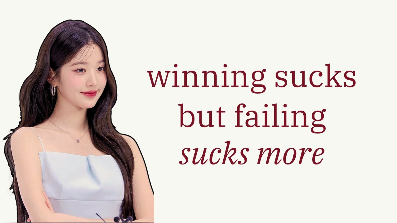 Winning sucks, but failing sucks more.