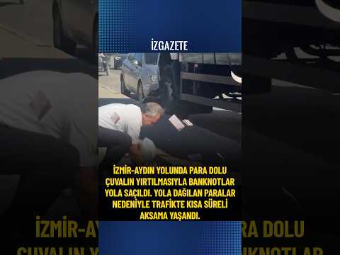 İzmir-Aydın yolunda para dolu çuvalın yırtılmasıyla banknotlar yola saçıldı #izmir #para