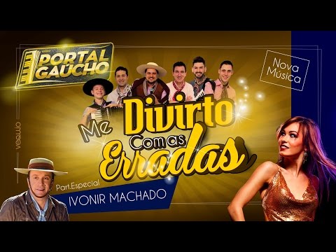 Me divirto com as erradas - Portal Gaúcho - Feat. Ivonir Machado