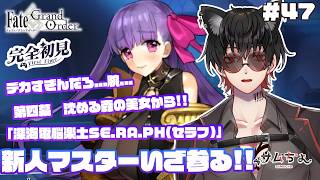【FGO🔰】#47　『推し探し＆深海電脳楽土セラフ』いよいよラストスパート！第四幕から！デカすぎんだろ...腕... 新人マスターいざ参る!!