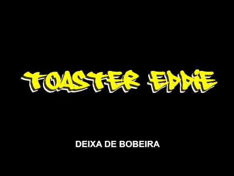 Toaster Eddie - Deixa de bobeira