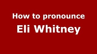 How to pronounce Eli Whitney