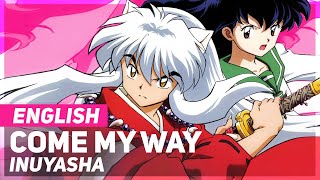 Inuyasha -  &quot;Come My Way&quot; | ENGLISH Ver | AmaLee
