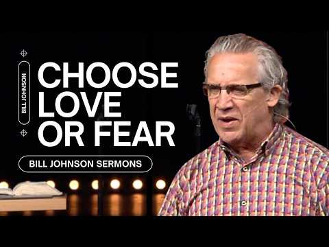Embrace Love to Overcome Fear - Best of Bill Johnson Sermons | Bethel Church