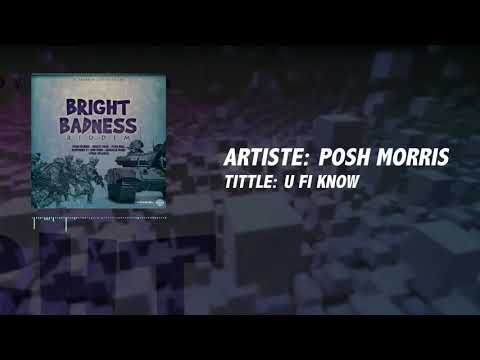 POSH MORRIS - U FI KNOW (AUDIO) BRIGHT BADNESS RIDDIM