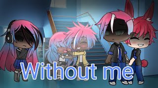 Without me {Gacha life}(part 2 of Happier)